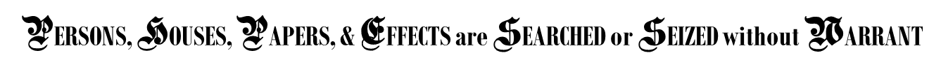 PERSONS, HOUSES, PAPERS, & EFFECTS are SEARCHED or SEIZED WITHOUT WARRANT