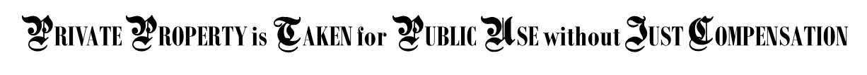 PRIVATE PROPERTY is TAKEN for PUBLIC USE without JUST COMPENSATION